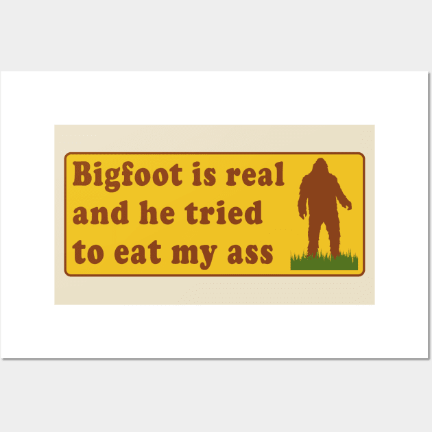 Bigfoot Is Real And He Tried To Eat My Ass - Meme, Oddly Specific, Sasquatch, Cryptid Wall Art by SpaceDogLaika